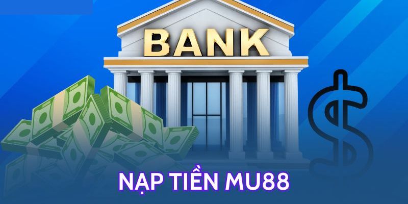 Tại sao cần nạp tiền Mu88?