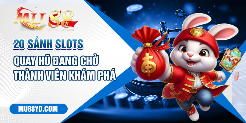 20 sảnh slots quay hũ đang chờ thành viên khám phá