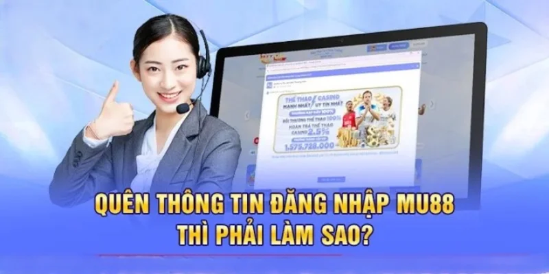 Liên hệ với CSKH Mu88 khi quen thông tin đăng nhập